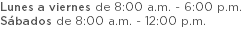 Lunes a viernes de 8:00 a.m. - 6:00 p.m. Sábados de 8:00 a.m. - 12:00 p.m.